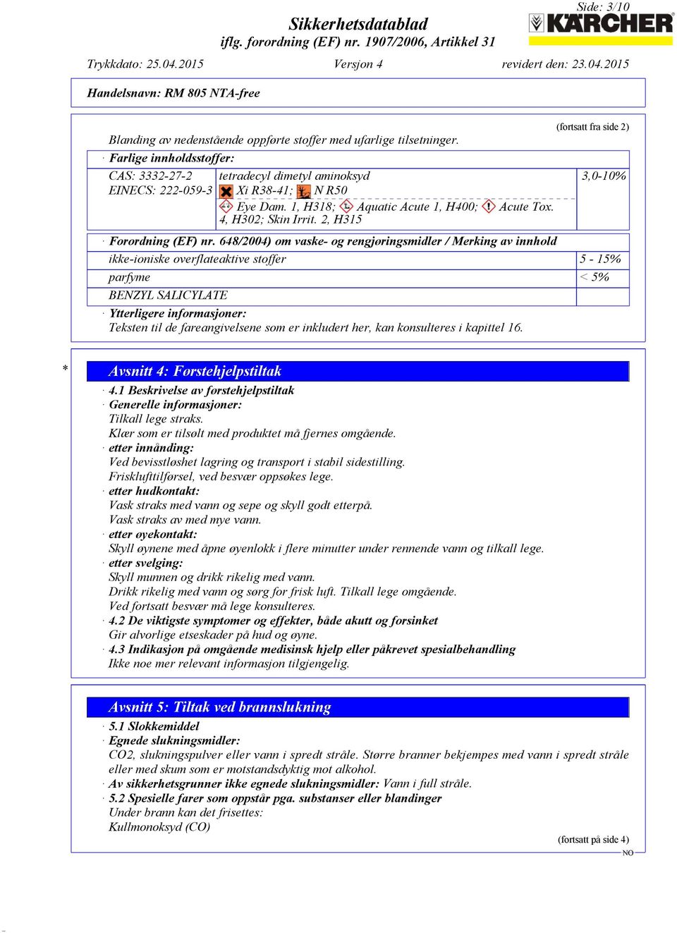 648/2004) om vaske- og rengjøringsmidler / Merking av innhold ikke-ioniske overflateaktive stoffer 5-15% parfyme < 5% BENZYL SALICYLATE Ytterligere informasjoner: Teksten til de fareangivelsene som