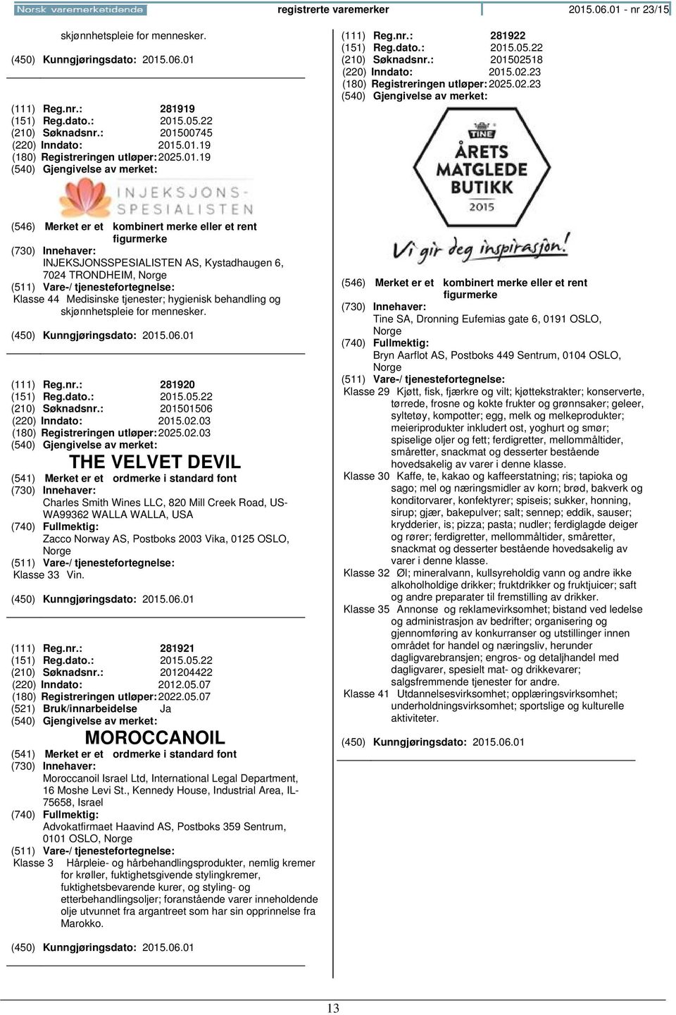 18 (220) Inndato: 2015.02.23 (180) Registreringen 2025.02.23 INJEKSJONSSPESIALISTEN AS, Kystadhaugen 6, 7024 TRONDHEIM, Klasse 44 Medisinske tjenester; hygienisk behandling og skjønnhetspleie for mennesker.