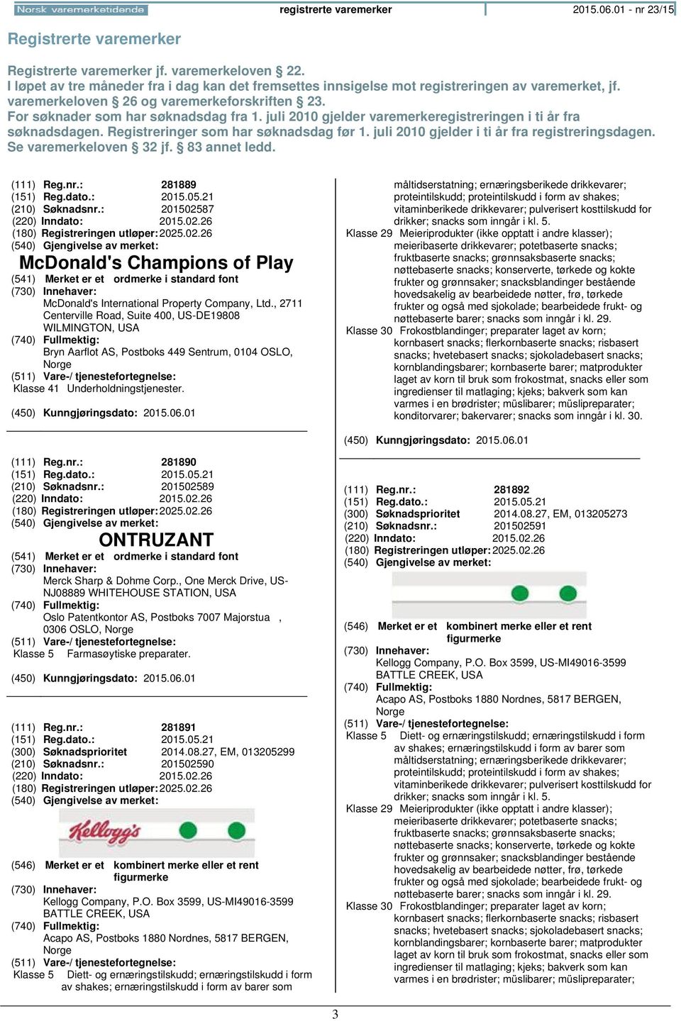 juli 2010 gjelder varemerkeregistreringen i ti år fra søknadsdagen. Registreringer som har søknadsdag før 1. juli 2010 gjelder i ti år fra registreringsdagen. Se varemerkeloven 32 jf. 83 annet ledd.