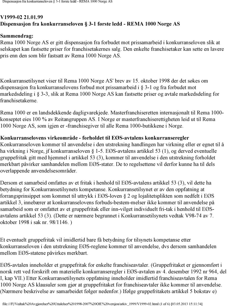 fastsette priser for franchisetakernes salg. Den enkelte franchisetaker kan sette en lavere pris enn den som blir fastsatt av Rema 1000 Norge AS.