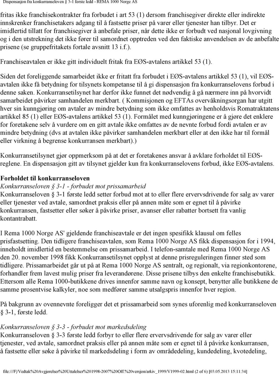 anvendelsen av de anbefalte prisene (se gruppefritakets fortale avsnitt 13 i.f.). Franchiseavtalen er ikke gitt individuelt fritak fra EØS-avtalens artikkel 53 (1).