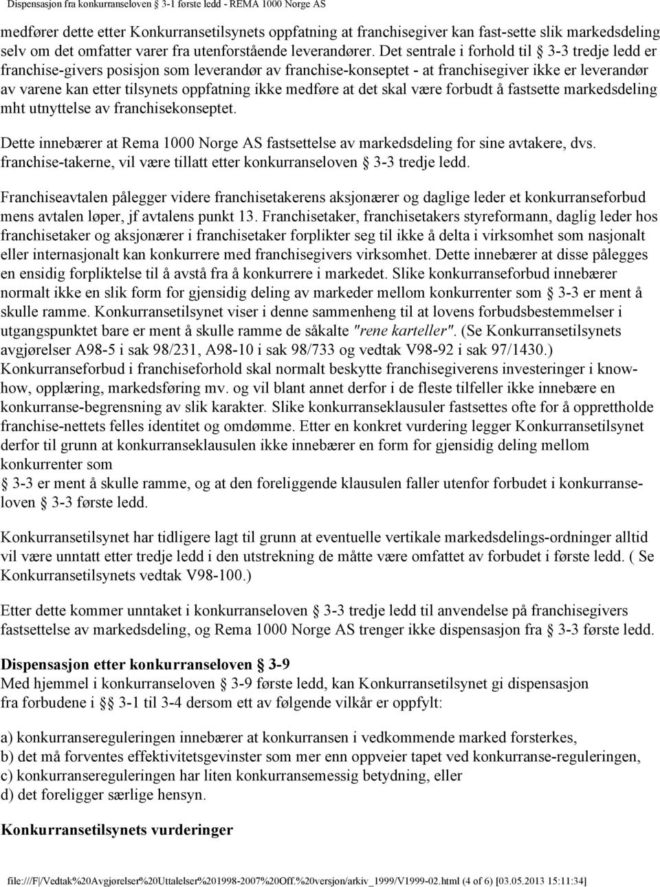 medføre at det skal være forbudt å fastsette markedsdeling mht utnyttelse av franchisekonseptet. Dette innebærer at Rema 1000 Norge AS fastsettelse av markedsdeling for sine avtakere, dvs.