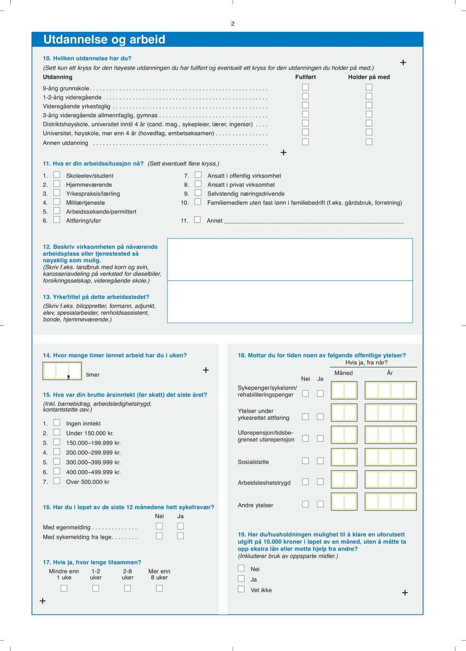 .............................................. 3-ig videregående allmennfaglig, gymnas................................. Distriktshøyskole, universitet inntil 4 (cand. mag.