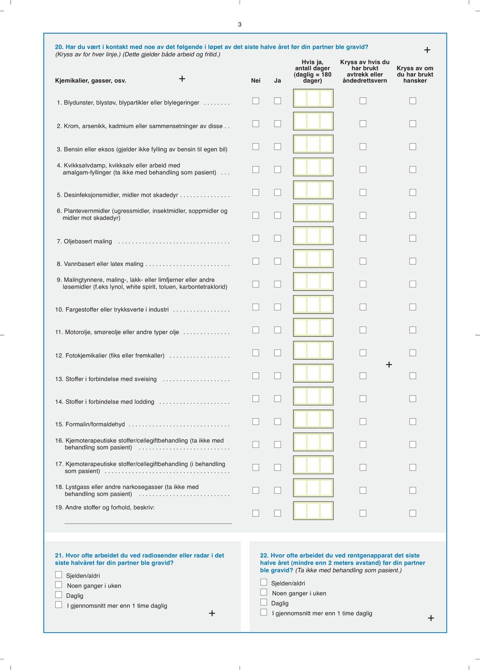 Blydunster, blystøv, blypartikler eller blylegeringer........ 2. Krom, arsenikk, kadmium eller sammensetninger av disse.. 3. Bensin eller eksos (gjelder ikke fylling av bensin til egen bil) 4.