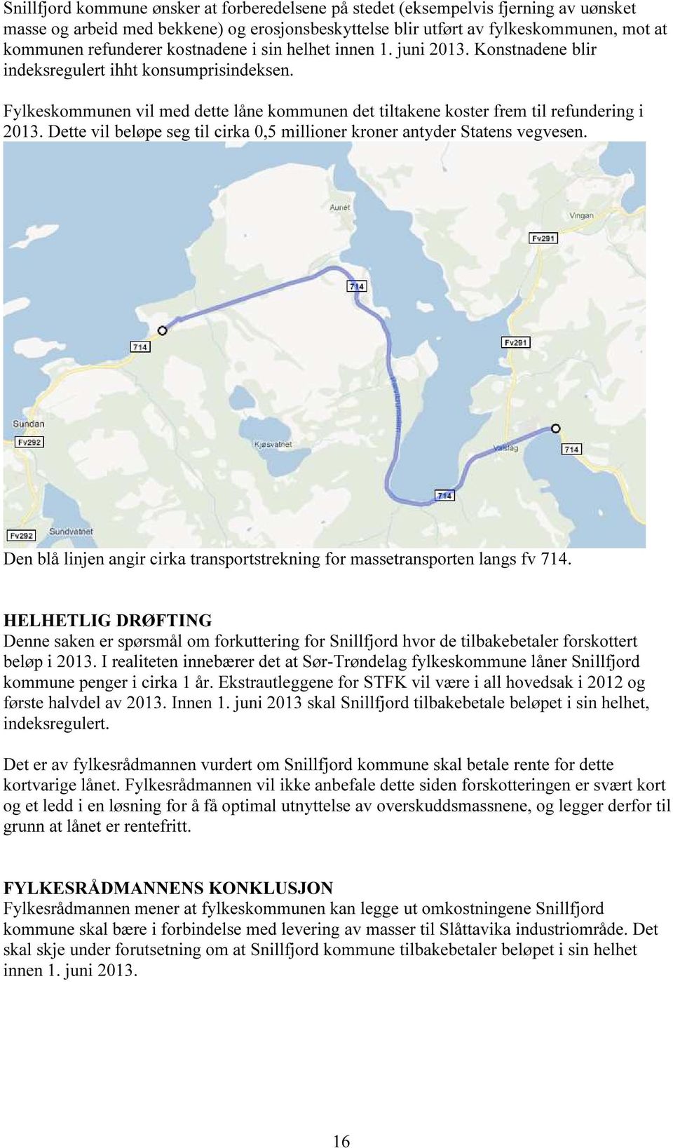 Dette vil beløpe seg til cirka 0,5 millioner kroner antyder Statens vegvesen. Den blå linjen angir cirka transportstrekning for massetransporten langs fv 714.