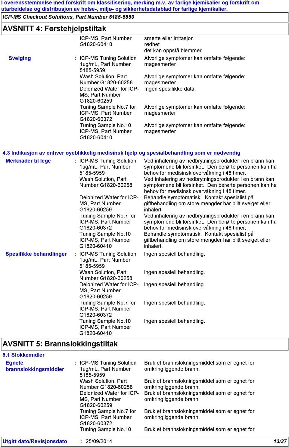 3 Indikasjon av enhver øyeblikkelig medisinsk hjelp og spesialbehandling som er nødvendig Merknader til lege Spesifikke behandlinger AVSNITT 5 Brannslokkingstiltak 5.