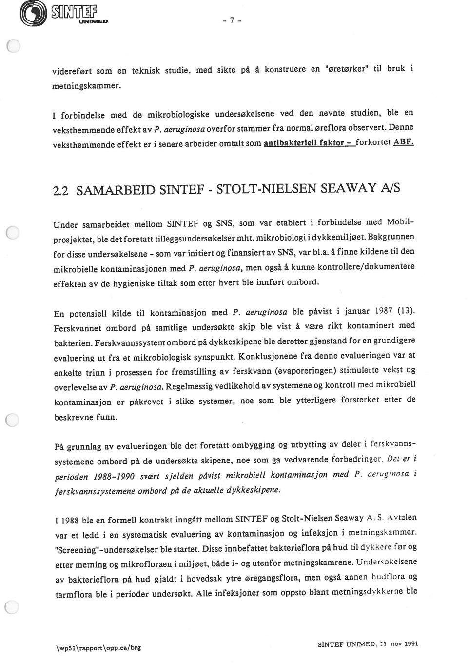 Bakgrunnen Under samarbeidet mellom SINTEF og SNS, som var etablert i forbindelse med Mobil mikrobielle kontaminasjonen med P. aeruginosa, men også å.