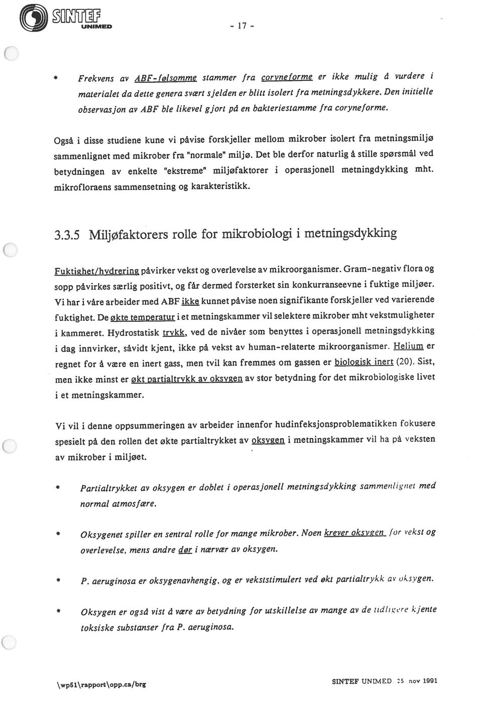 Også i disse studiene kune vi påvise forskjeller mellom mikrober isolert fra metningsmiljø 0 observasjon av ABF ble likevel gjort pd en bakteriestamme fra coryneforme.