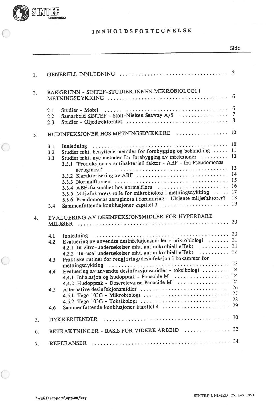 HUDINFEKSJONER HOS METNINGSDYKKERE 10 4. EVALUERING AV DESINFEKSJONSMIDLER FOR HYPERBARE \wp5l\rapport\opp.ca/brg SINTEF, 25, nov 1991 5. DYKKERHENDER 30 6. BETRAKTNINGER - 7. REFERANSER 34 2.