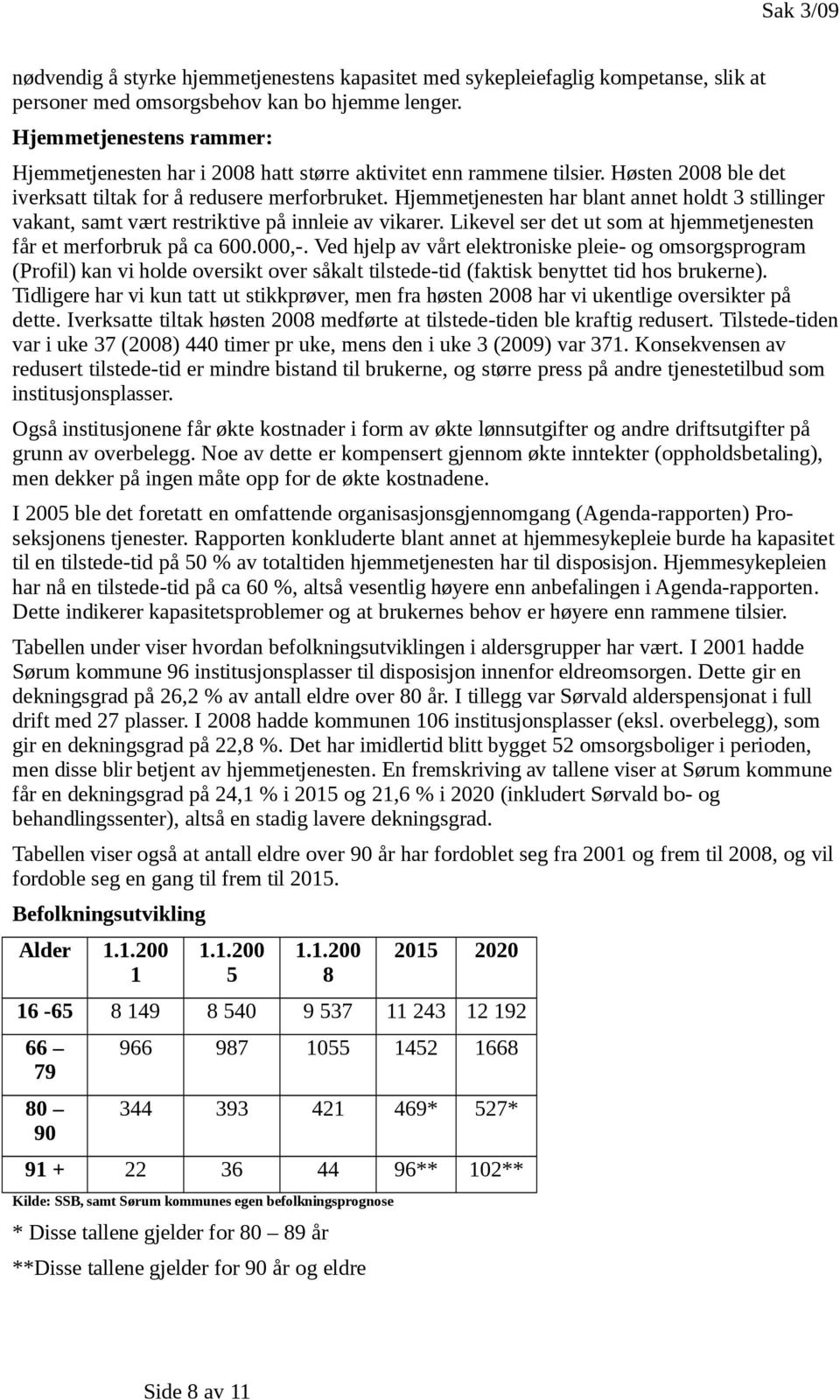 Hjemmetjenesten har blant annet holdt 3 stillinger vakant, samt vært restriktive på innleie av vikarer. Likevel ser det ut som at hjemmetjenesten får et merforbruk på ca 600.000,-.