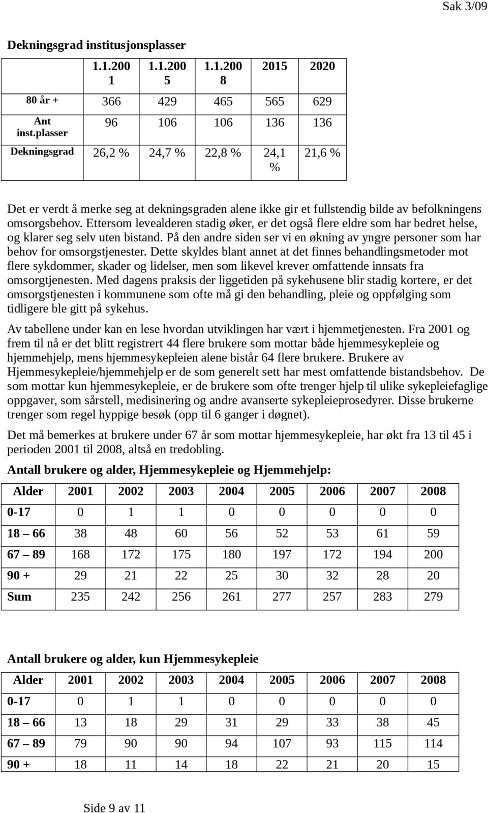 Ettersom levealderen stadig øker, er det også flere eldre som har bedret helse, og klarer seg selv uten bistand.