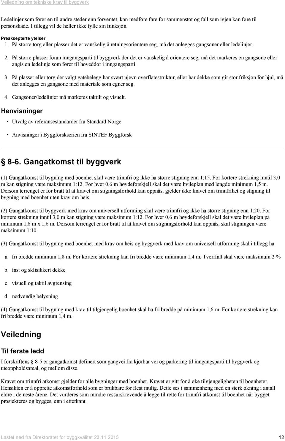 På større plasser foran inngangsparti til byggverk der det er vanskelig å orientere seg, må det markeres en gangsone eller angis en ledelinje som fører til hoveddør i inngangsparti. 3.