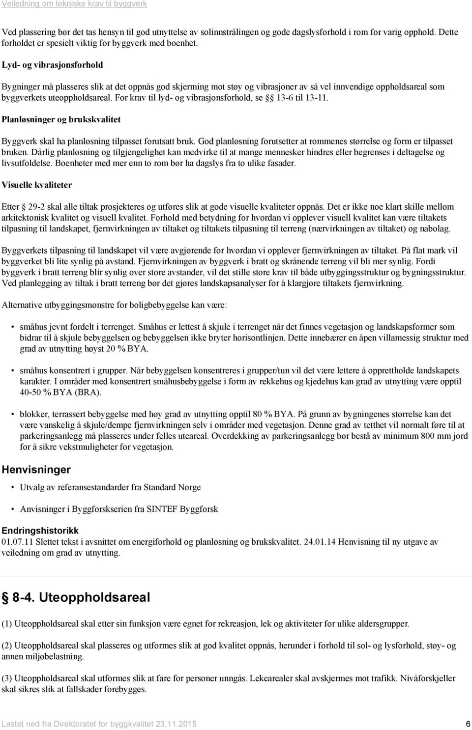 For krav til lyd- og vibrasjonsforhold, se 13-6 til 13-11. Planløsninger og brukskvalitet Byggverk skal ha planløsning tilpasset forutsatt bruk.