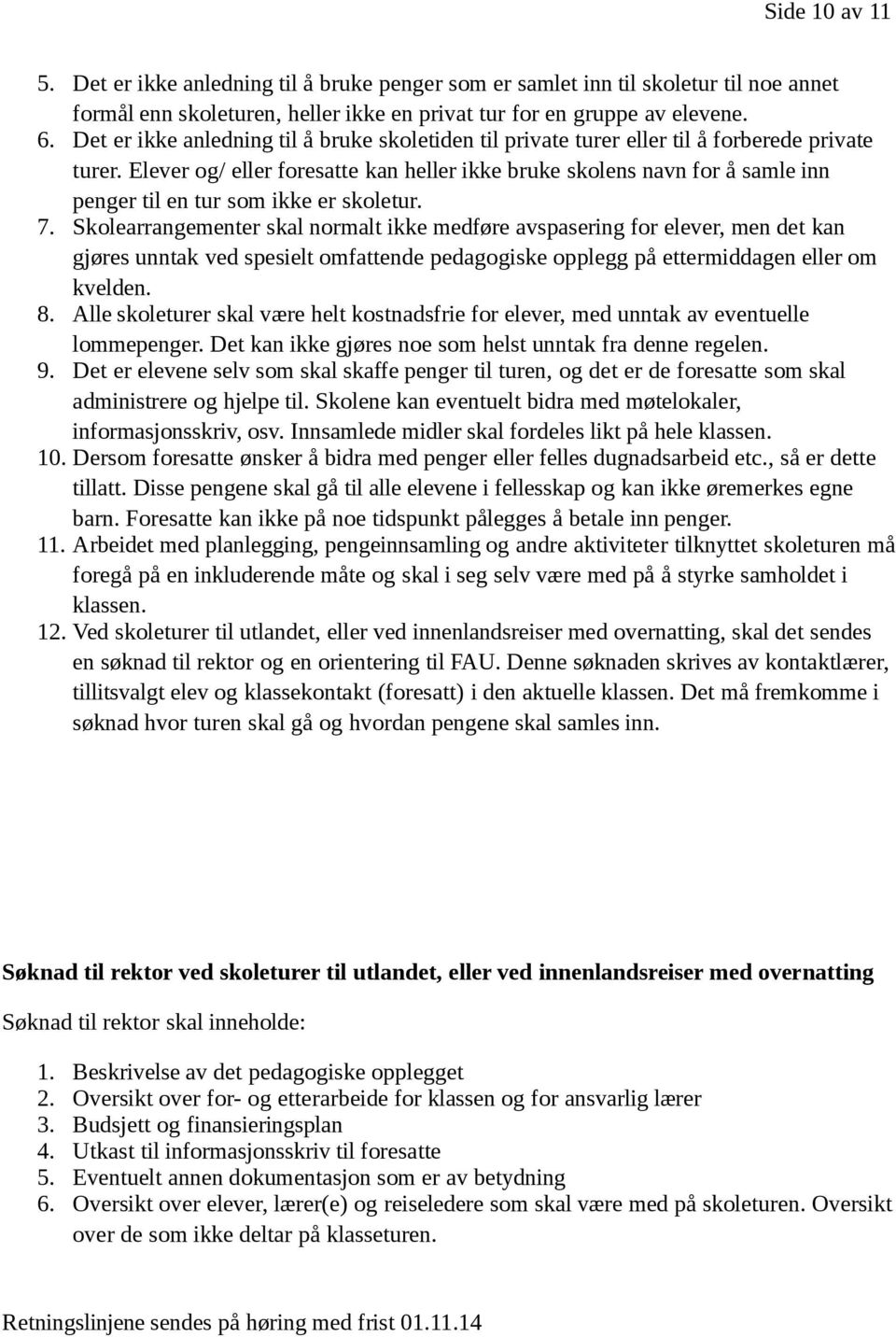 Elever og/ eller foresatte kan heller ikke bruke skolens navn for å samle inn penger til en tur som ikke er skoletur. 7.