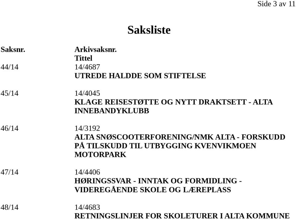 ALTA INNEBANDYKLUBB 46/14 14/3192 ALTA SNØSCOOTERFORENING/NMK ALTA - FORSKUDD PÅ TILSKUDD TIL