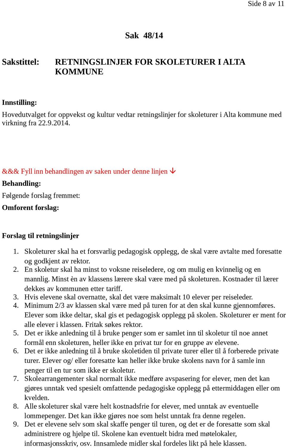 Skoleturer skal ha et forsvarlig pedagogisk opplegg, de skal være avtalte med foresatte og godkjent av rektor. 2.