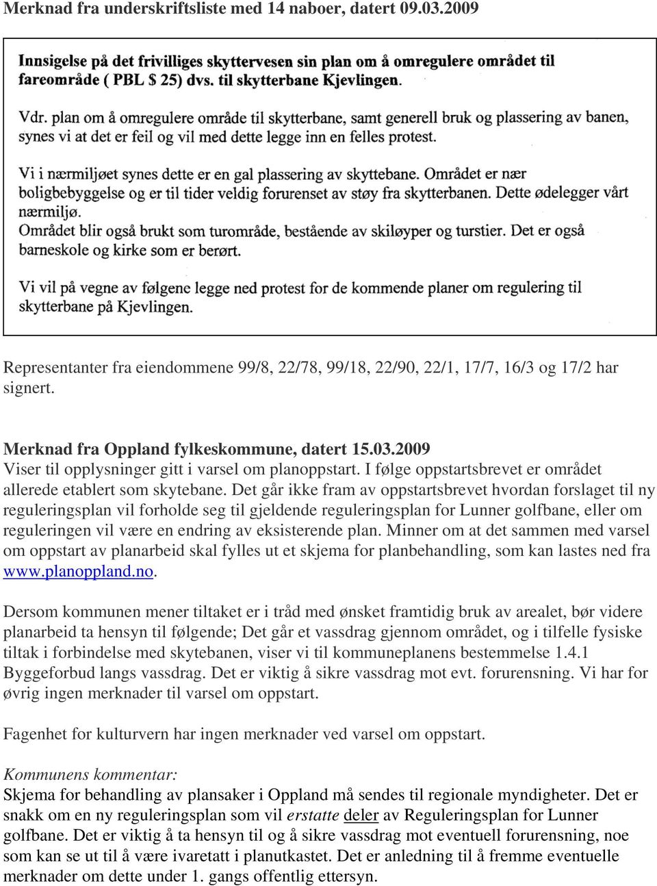 Det går ikke fram av oppstartsbrevet hvordan forslaget til ny reguleringsplan vil forholde seg til gjeldende reguleringsplan for Lunner golfbane, eller om reguleringen vil være en endring av