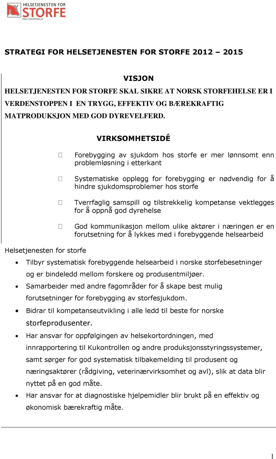 VIRKSOMHETSIDÉ Forebygging av sjukdom hos storfe er mer lønnsomt enn problemløsning i etterkant Systematiske opplegg for forebygging er nødvendig for å hindre sjukdomsproblemer hos storfe Tverrfaglig