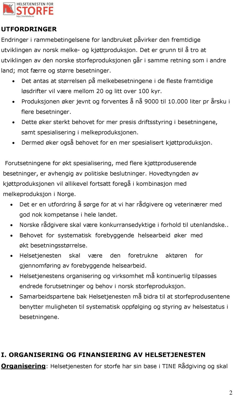 Det antas at størrelsen på melkebesetningene i de fleste framtidige løsdrifter vil være mellom 20 og litt over 100 kyr. Produksjonen øker jevnt og forventes å nå 9000 til 10.