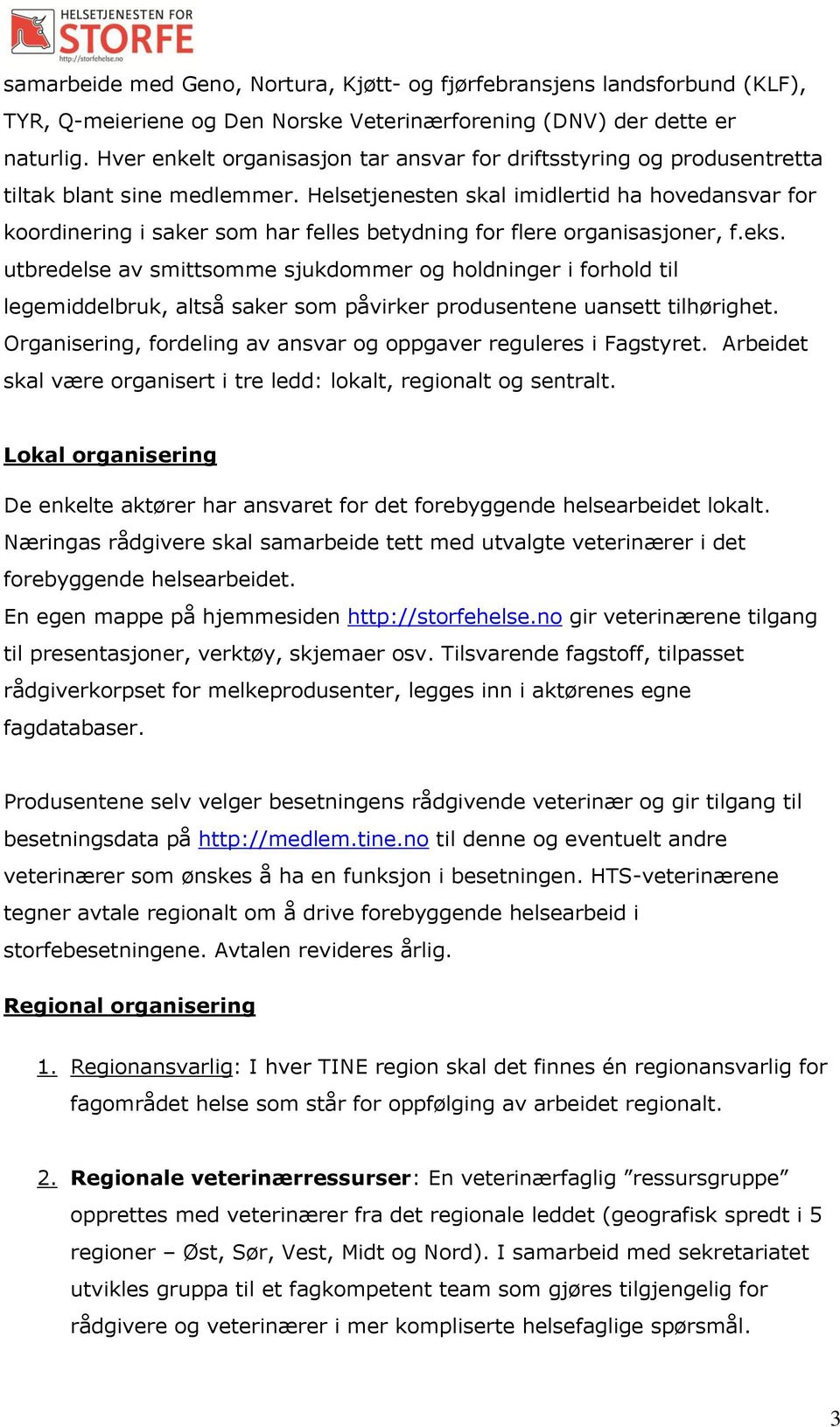 Helsetjenesten skal imidlertid ha hovedansvar for koordinering i saker som har felles betydning for flere organisasjoner, f.eks.