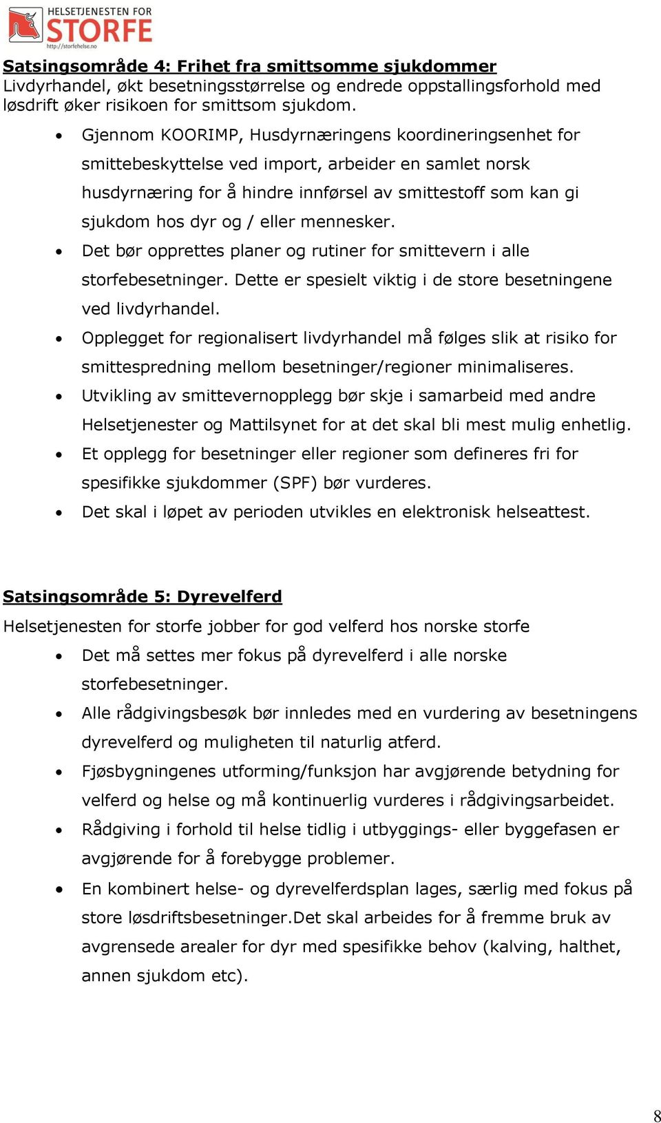 mennesker. Det bør opprettes planer og rutiner for smittevern i alle storfebesetninger. Dette er spesielt viktig i de store besetningene ved livdyrhandel.