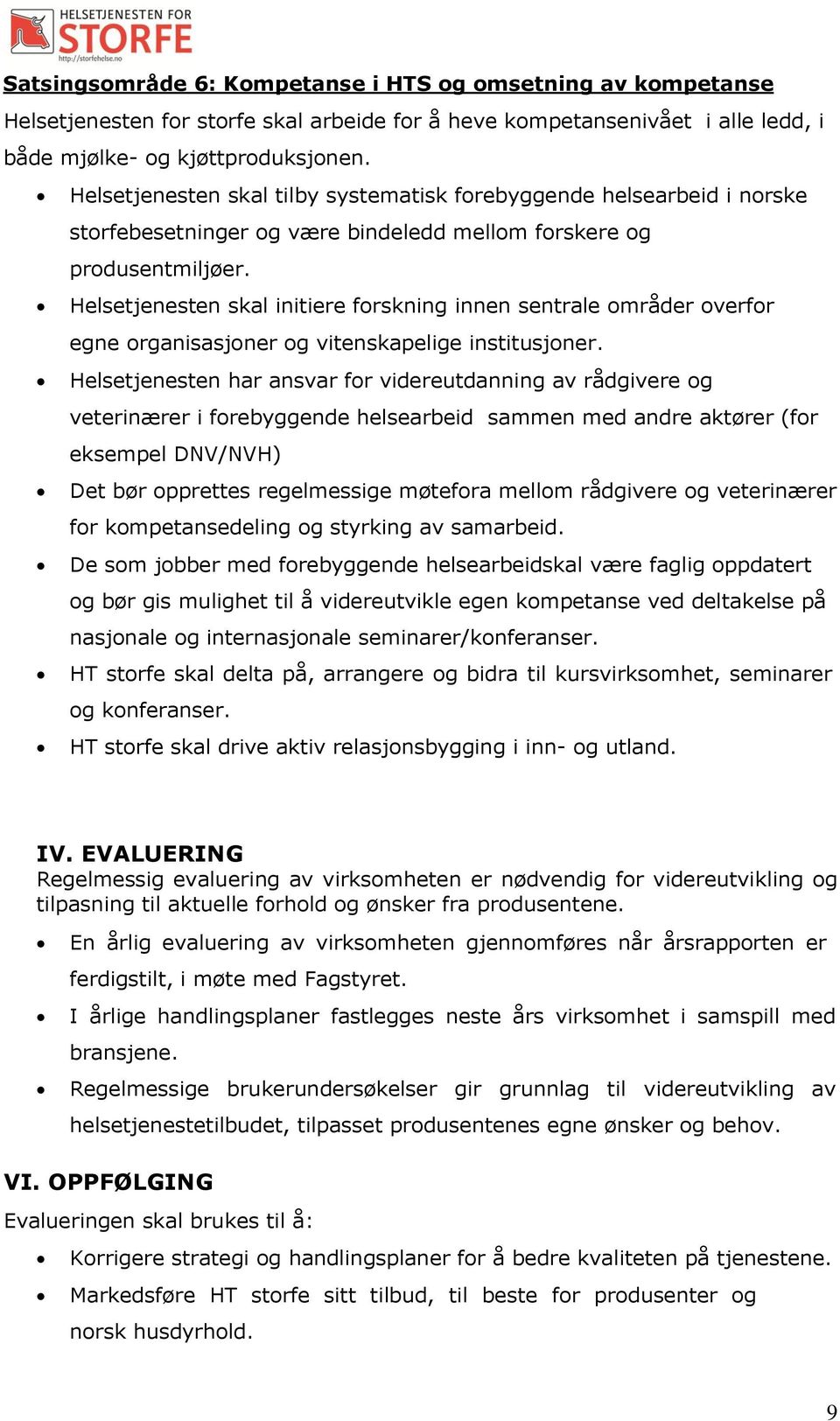 Helsetjenesten skal initiere forskning innen sentrale områder overfor egne organisasjoner og vitenskapelige institusjoner.