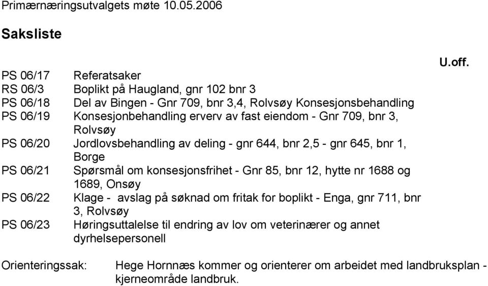 Konsesjonbehandling erverv av fast eiendom - Gnr 709, bnr 3, Rolvsøy PS 06/20 Jordlovsbehandling av deling - gnr 644, bnr 2,5 - gnr 645, bnr 1, Borge PS 06/21 Spørsmål om