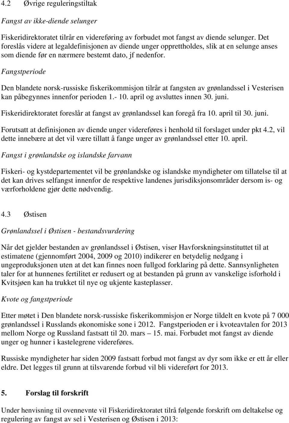 Fangstperiode Den blandete norsk-russiske fiskerikommisjon tilrår at fangsten av grønlandssel i Vesterisen kan påbegynnes innenfor perioden 1.- 10. april og avsluttes innen 30. juni.