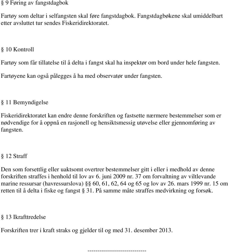 11 Bemyndigelse Fiskeridirektoratet kan endre denne forskriften og fastsette nærmere bestemmelser som er nødvendige for å oppnå en rasjonell og hensiktsmessig utøvelse eller gjennomføring av fangsten.