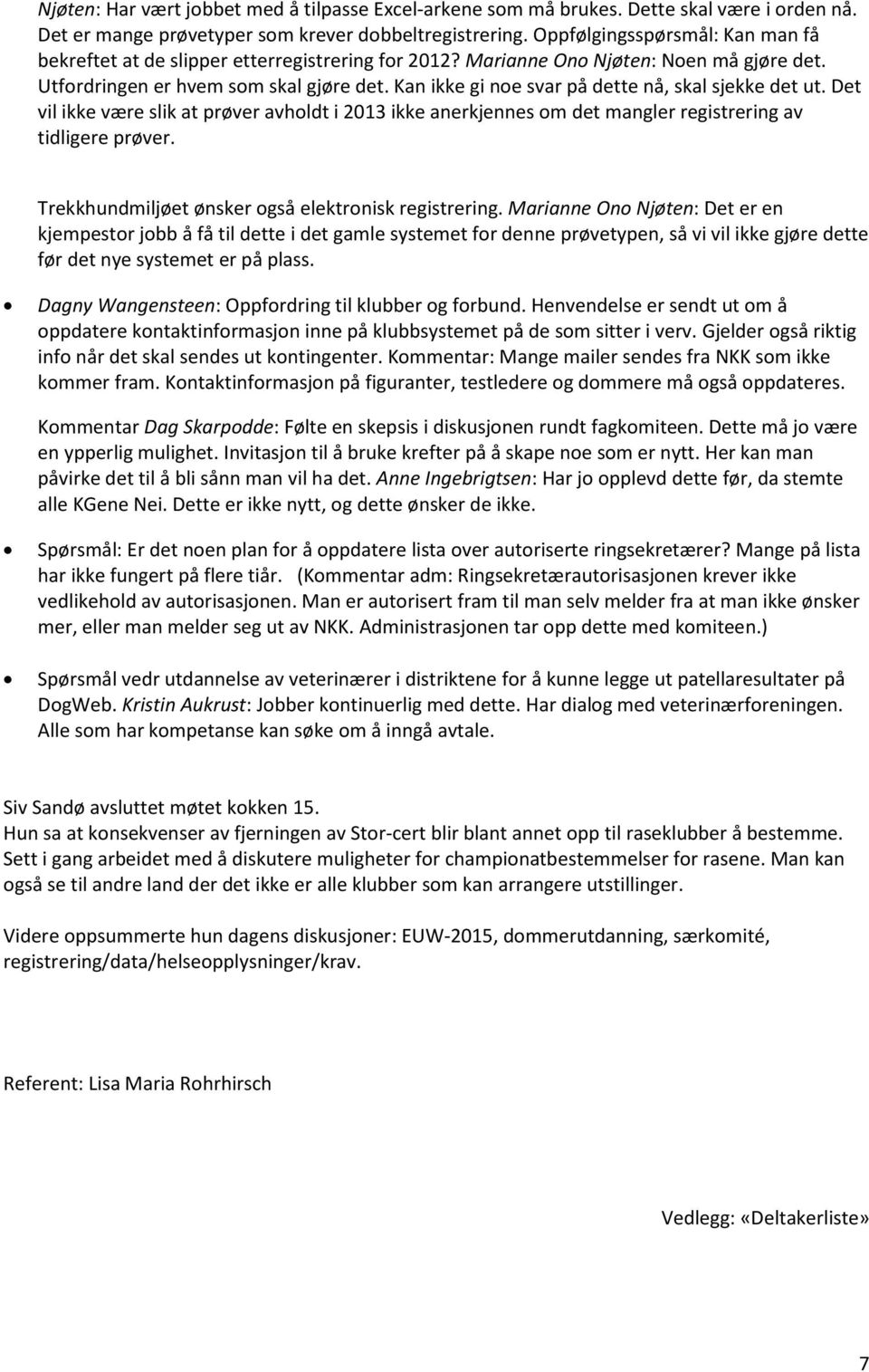 Kan ikke gi noe svar på dette nå, skal sjekke det ut. Det vil ikke være slik at prøver avholdt i 2013 ikke anerkjennes om det mangler registrering av tidligere prøver.