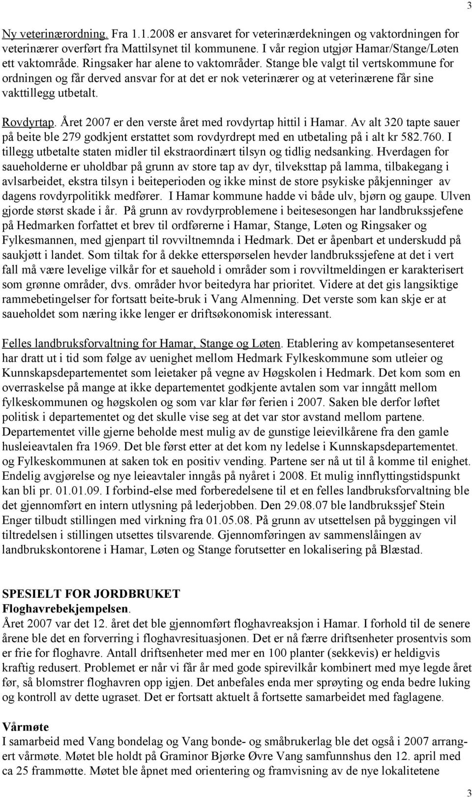 Året 2007 er den verste året med rovdyrtap hittil i Hamar. Av alt 320 tapte sauer på beite ble 279 godkjent erstattet som rovdyrdrept med en utbetaling på i alt kr 582.760.