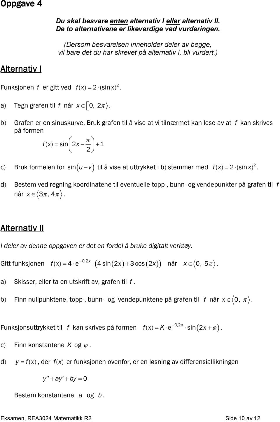 2 c) Bruk formele for siu v til å vise at uttrykket i b) stemmer med f( x) 2 (si ) 2 x d) Bestem ved regig koordiatee til evetuelle topp-, bu- og vedepukter på grafe til f år x 3, 4 Alterativ II I