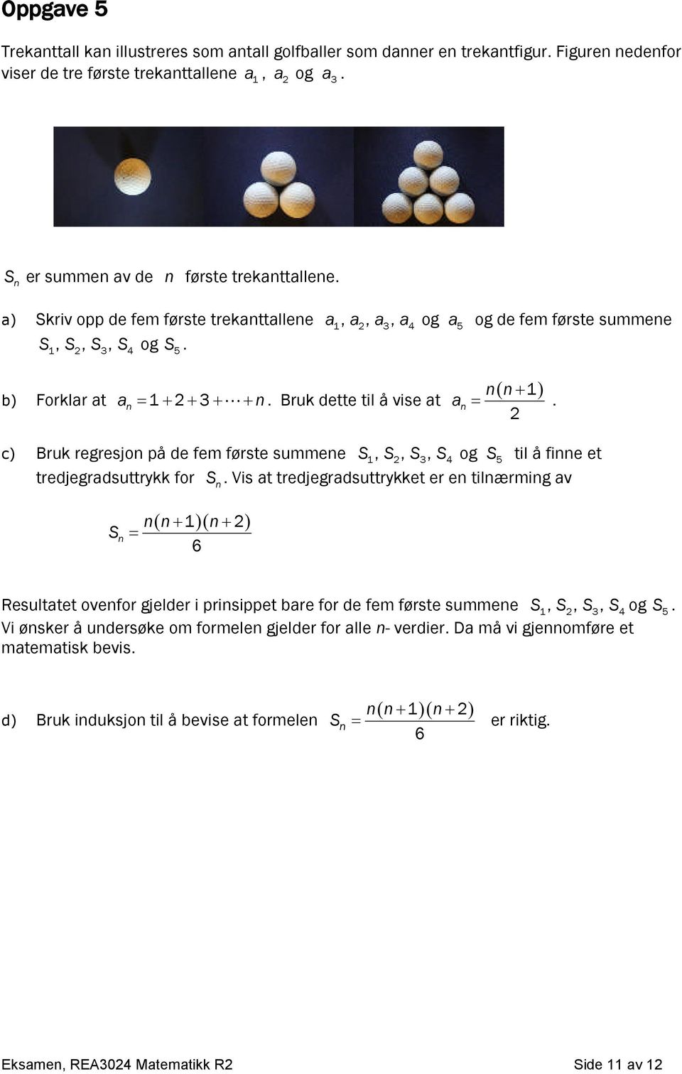 S3, S4 og S5 til å fie et tredjegradsuttrykk for S Vis at tredjegradsuttrykket er e tilærmig av S 1 2 6 Resultatet ovefor gjelder i prisippet bare for de fem første summee S1, S2, S3, S4 og S 5