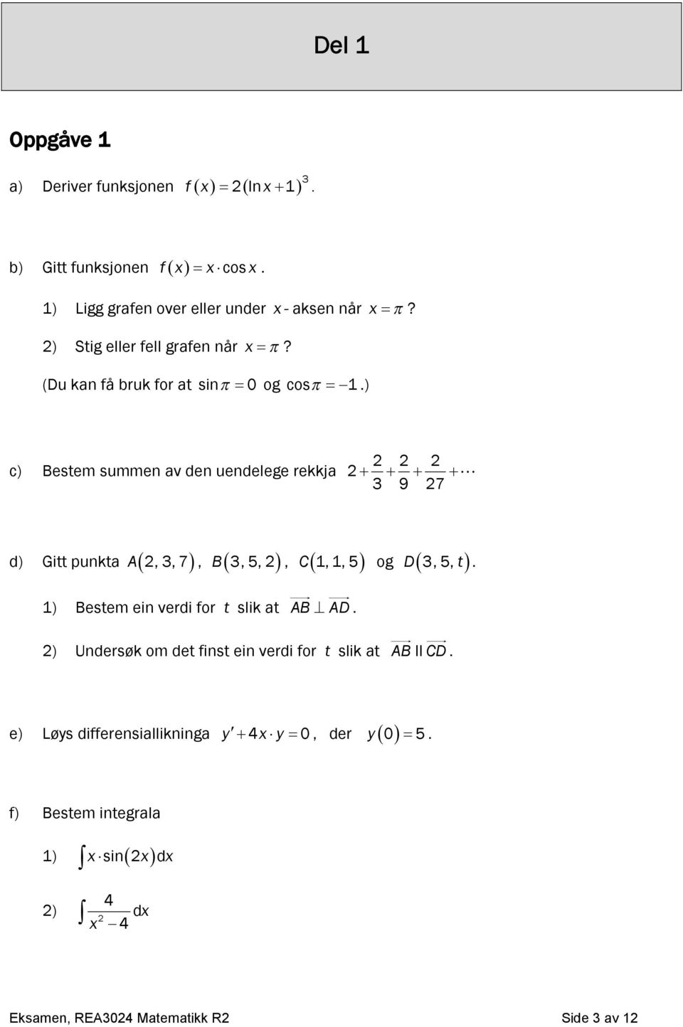 (Du ka få bruk for at si 0 og cos 1 ) c) Bestem summe av de uedelege rekkja 2 2 2 2 3 9 27 d) Gitt pukta A 2, 3, 7, B 3, 5, 2, C1,