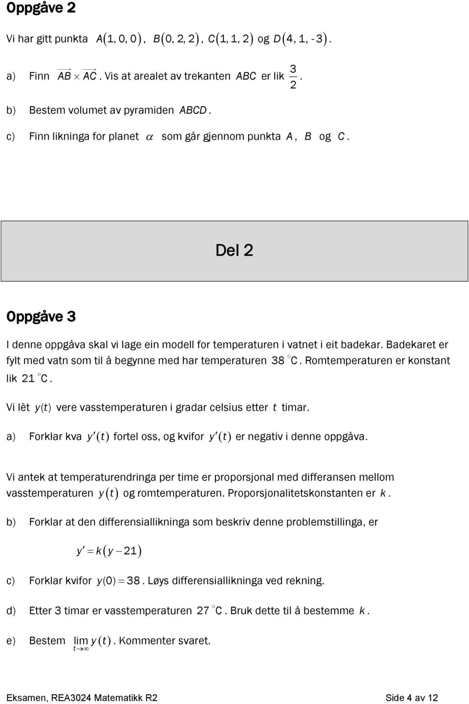 lik 21 C Vi lèt y( t) vere vasstemperature i gradar celsius etter t timar a) Forklar kva yt fortel oss, og kvifor yt er egativ i dee oppgåva Vi atek at temperaturedriga per time er proporsjoal med