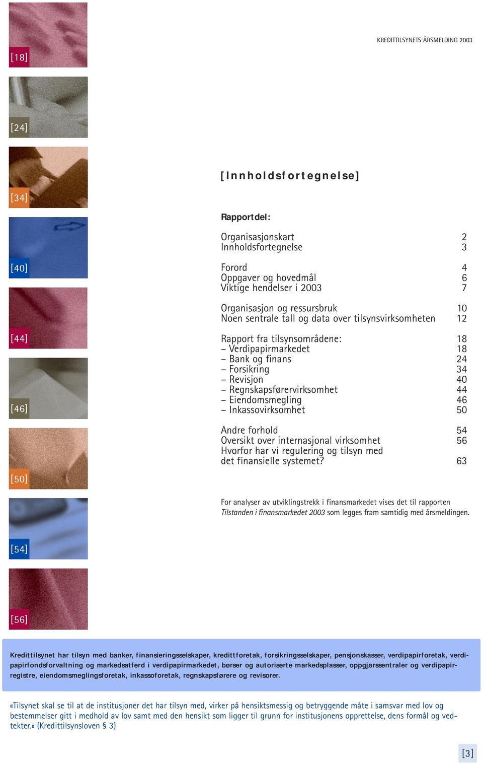 46 Inkassovirksomhet 50 Andre forhold 54 Oversikt over internasjonal virksomhet 56 Hvorfor har vi regulering og tilsyn med det finansielle systemet?