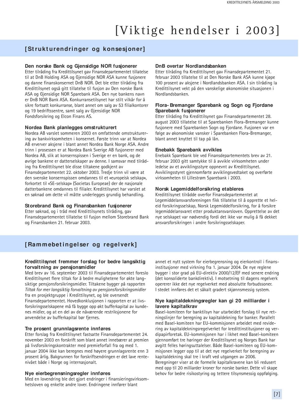 Det ble etter tilråding fra Kredittilsynet også gitt tillatelse til fusjon av Den norske Bank ASA og Gjensidige NOR Sparebank ASA. Den nye bankens navn er DnB NOR Bank ASA.