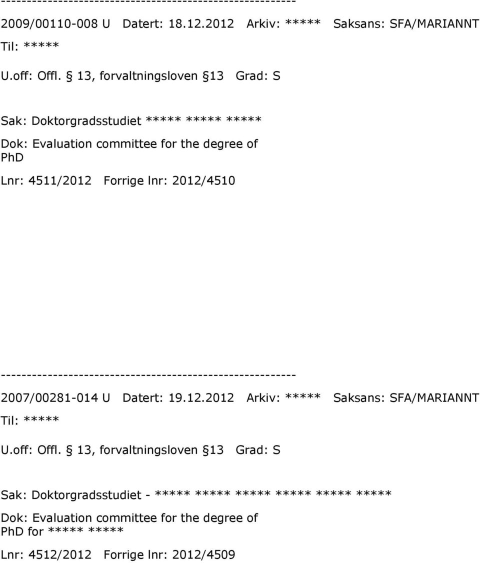 4511/2012 Forrige lnr: 2012/4510 2007/00281-014 U Datert: 19.12.2012 Arkiv: ***** Saksans: SFA/MARIANNT ***** U.off: Offl.