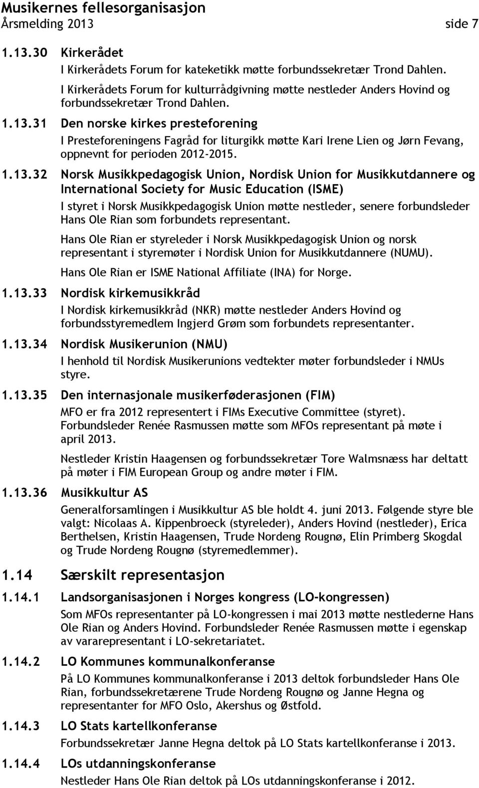 31 Den norske kirkes presteforening I Presteforeningens Fagråd for liturgikk møtte Kari Irene Lien og Jørn Fevang, oppnevnt for perioden 2012-2015. 1.13.