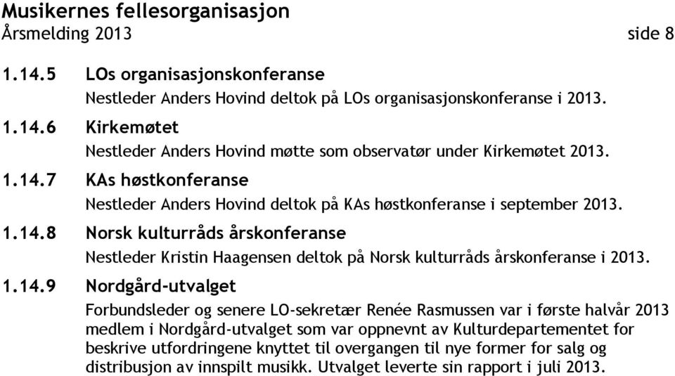 1.14.9 Nordgård-utvalget Forbundsleder og senere LO-sekretær Renée Rasmussen var i første halvår 2013 medlem i Nordgård-utvalget som var oppnevnt av Kulturdepartementet for beskrive