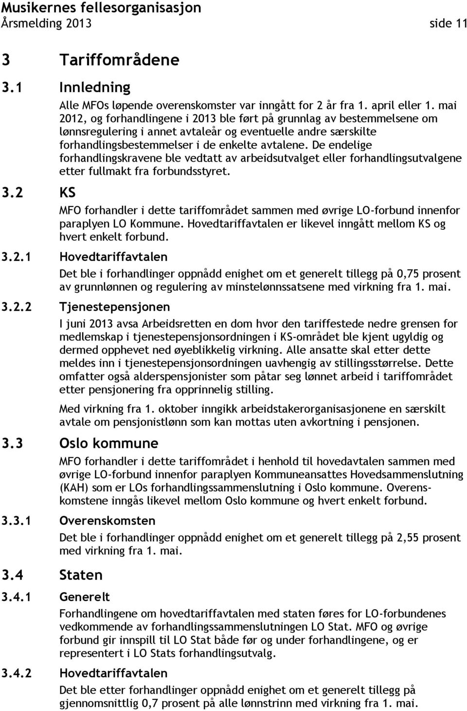 De endelige forhandlingskravene ble vedtatt av arbeidsutvalget eller forhandlingsutvalgene etter fullmakt fra forbundsstyret. 3.