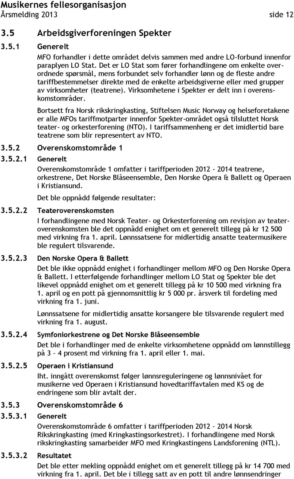 grupper av virksomheter (teatrene). Virksomhetene i Spekter er delt inn i overenskomstområder.