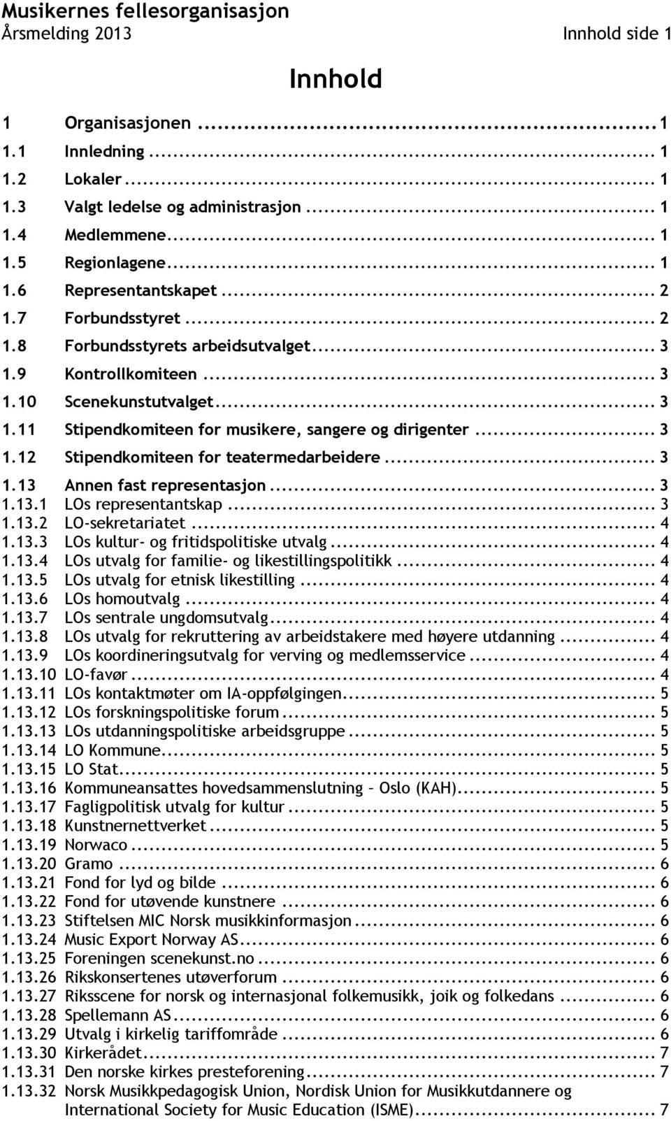 .. 3 1.13 Annen fast representasjon... 3 1.13.1 LOs representantskap... 3 1.13.2 LO-sekretariatet... 4 1.13.3 LOs kultur- og fritidspolitiske utvalg... 4 1.13.4 LOs utvalg for familie- og likestillingspolitikk.