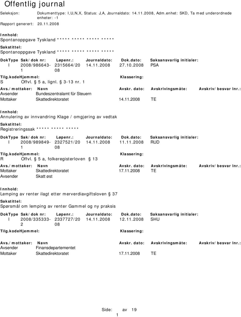 2008 PSA Avsender Bundeszentralamt für Steuern 14.11.2008 TE Annulering av innvandring Klage / omgjøring av vedtak Registreringssak ***** ***** ***** I 2008/989849-2327521/20 14.11.2008 11.11.2008 RUD R Offvl.