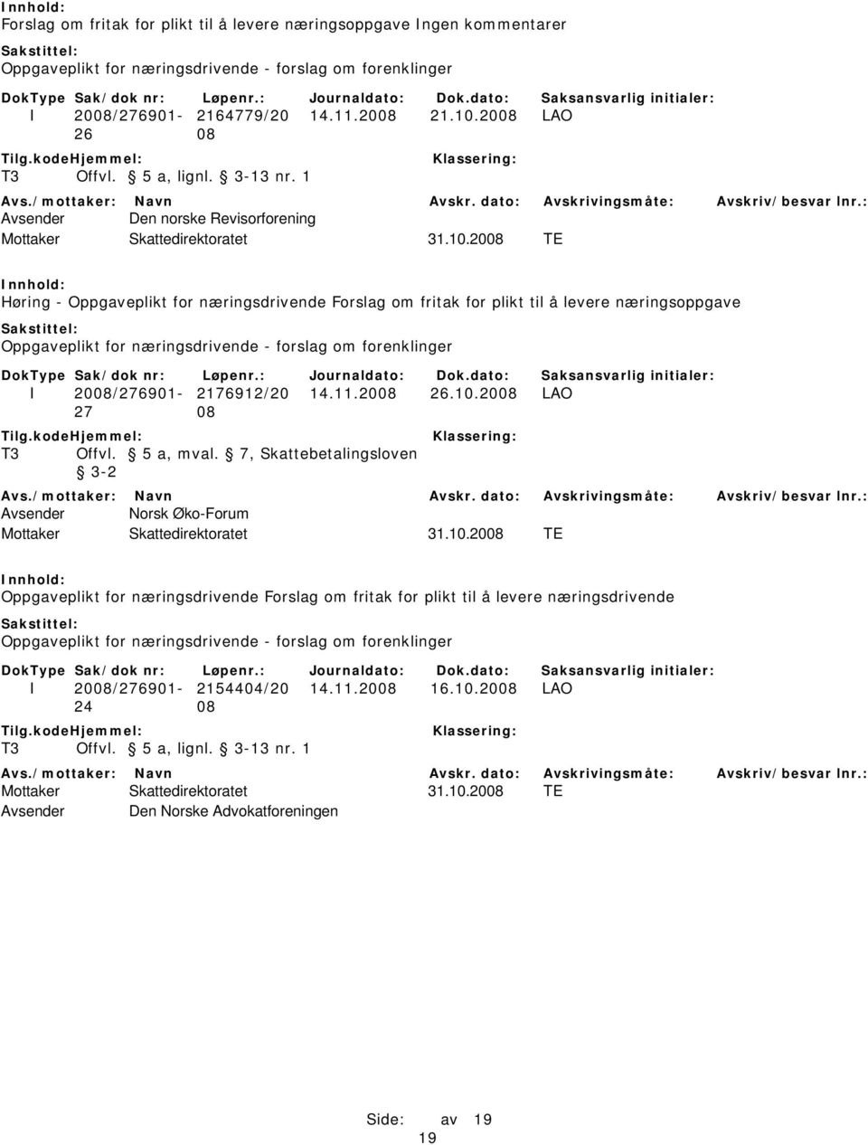 2008 TE Høring - Oppgaveplikt for næringsdrivende Forslag om fritak for plikt til å levere næringsoppgave Oppgaveplikt for næringsdrivende - forslag om forenklinger I 2008/276901-2176912/20 14.11.