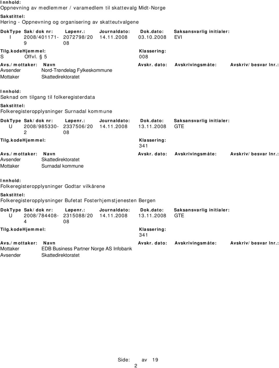 5 008 Avsender Nord-Trøndelag Fylkeskommune Søknad om tilgang til folkeregisterdata Folkeregisteropplysninger Surnadal kommune U 2008/985330-2337506/20