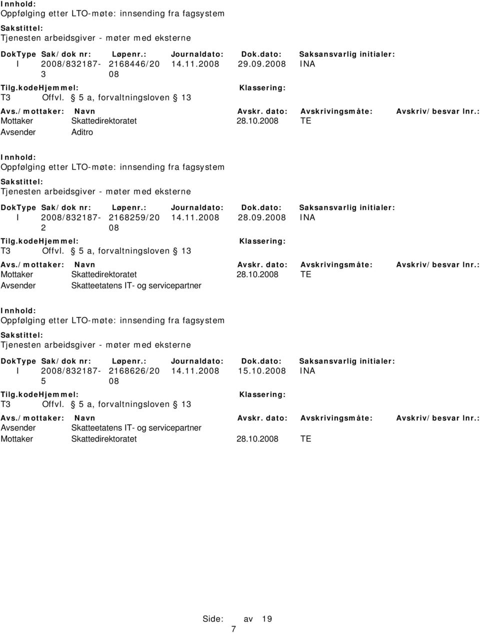 2008 TE Avsender Aditro Oppfølging etter LTO-møte: innsending fra fagsystem Tjenesten arbeidsgiver - møter med eksterne I 2008/832187-2168259/20 14.11.2008 28.09.