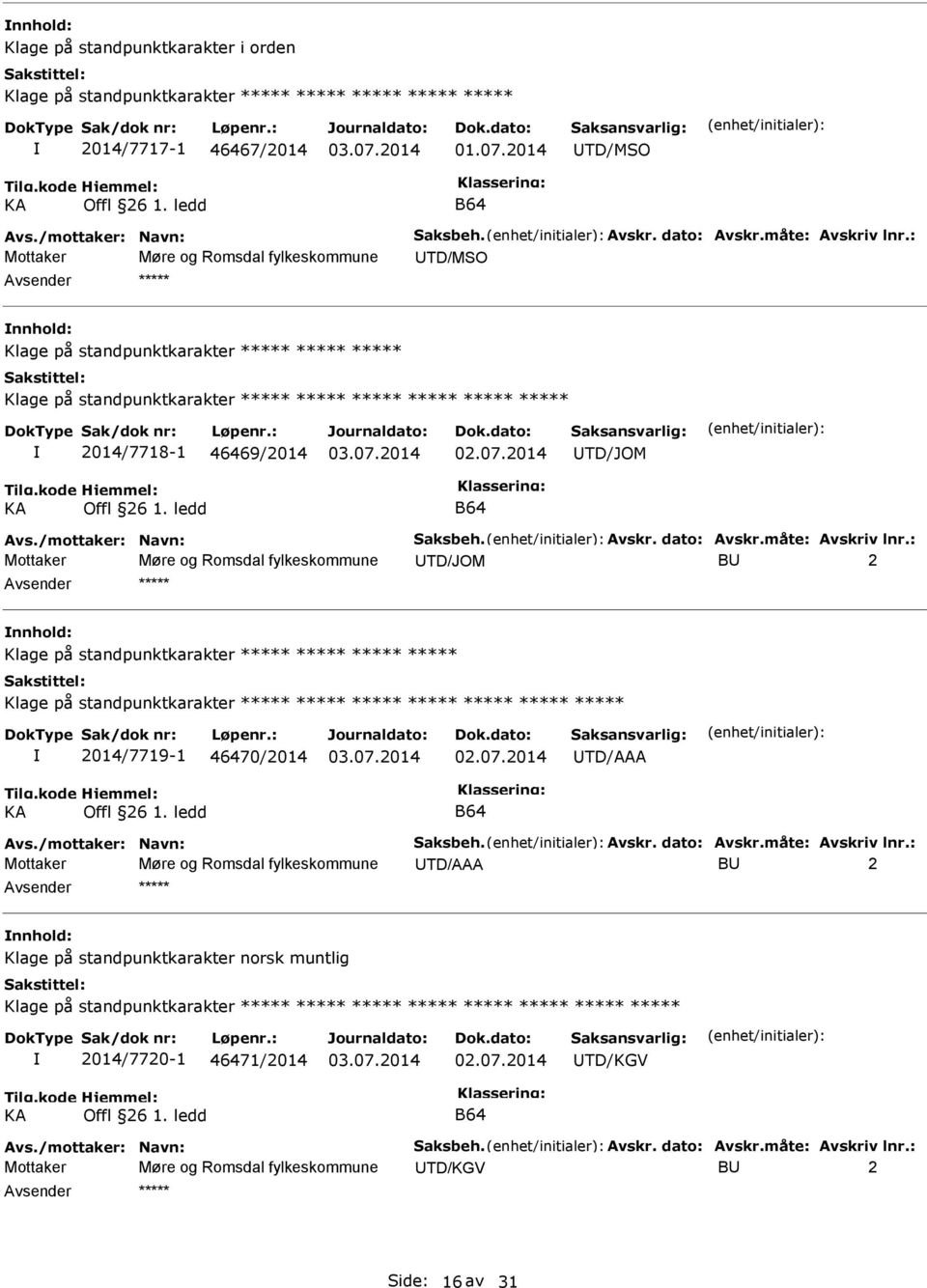 : Mottaker Møre og Romsdal fylkeskommune TD/MSO Klage på standpunktkarakter ***** ***** ***** Klage på standpunktkarakter ***** ***** ***** ***** ***** ***** 2014/7718-1 46469/2014 TD/JOM B64 Avs.