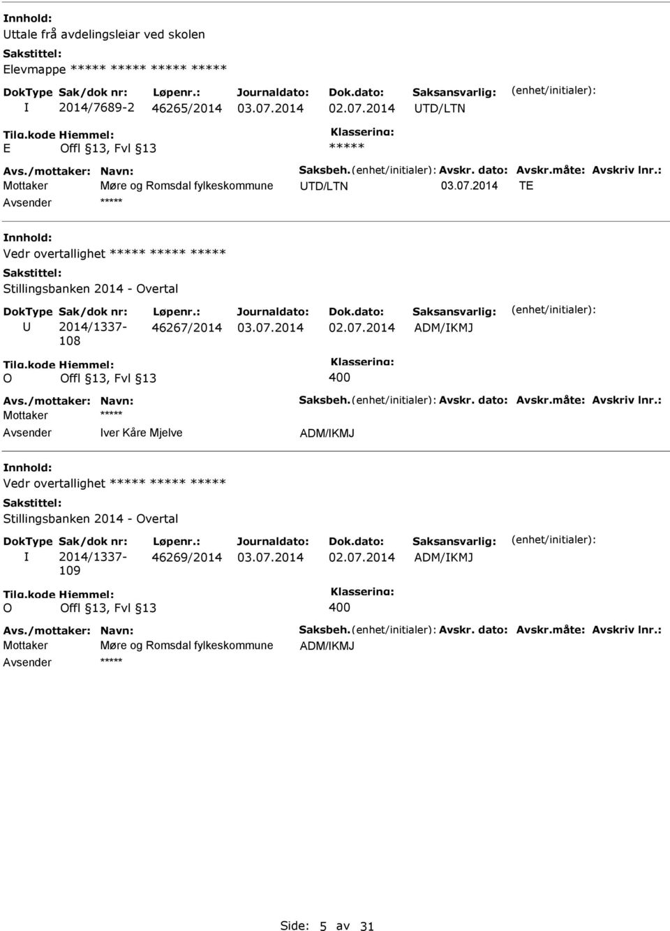 : 46267/2014 ADM/KMJ O 400 Avs./mottaker: Navn: Saksbeh. Avskr. dato: Avskr.måte: Avskriv lnr.