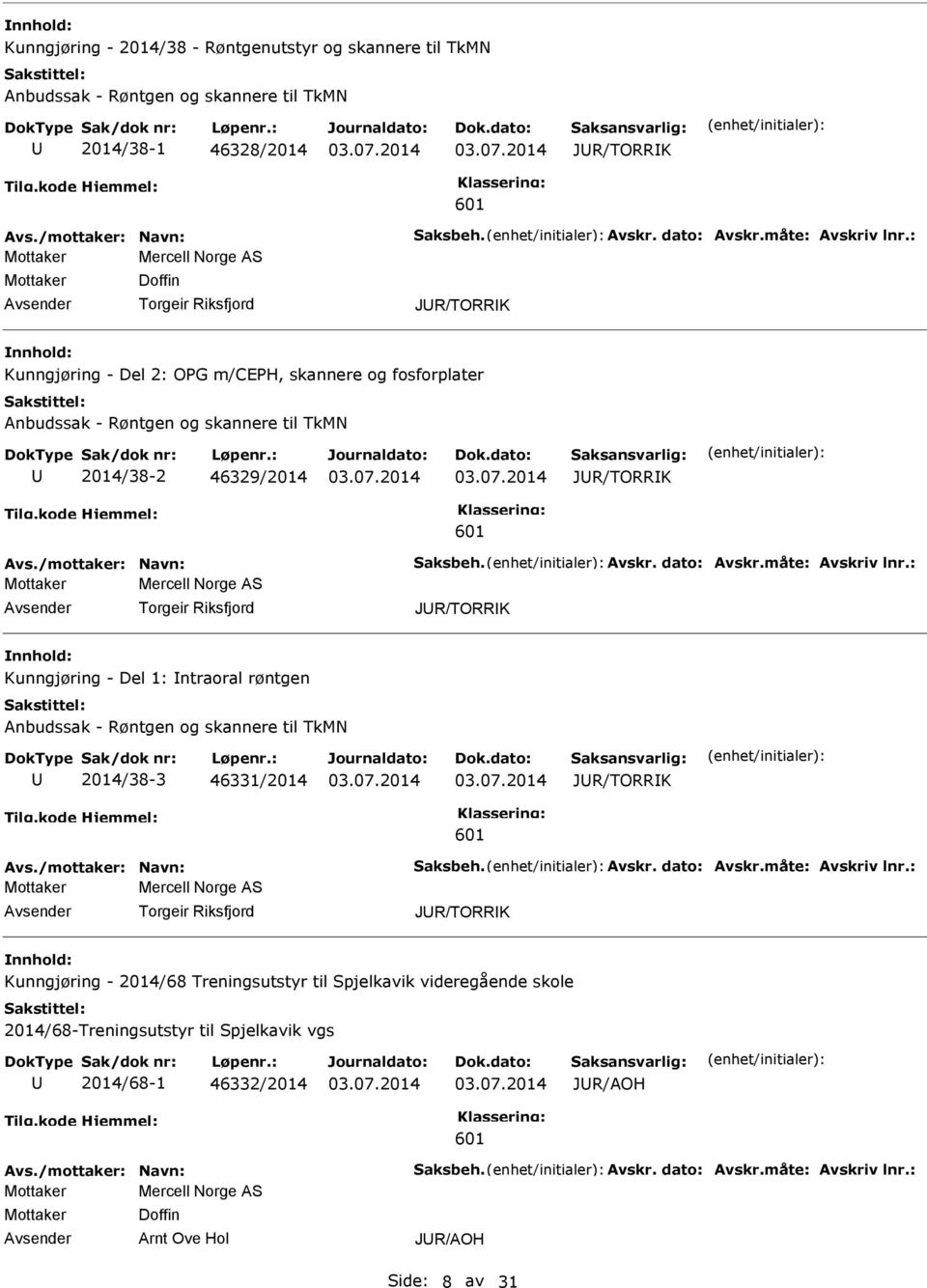 : Mottaker Mercell Norge AS Mottaker Doffin Torgeir Riksfjord JR/TORRK Kunngjøring - Del 2: OPG m/ceph, skannere og fosforplater Anbudssak - Røntgen og skannere til TkMN 2014/38-2 46329/2014 JR/TORRK